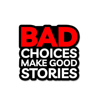 Bad Choices Make Good Stories  Sticker