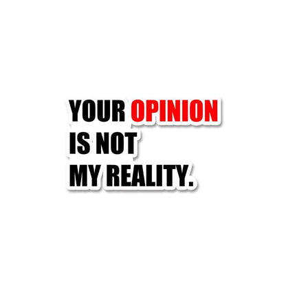 Your Opinion Is Not My Reality Sticker