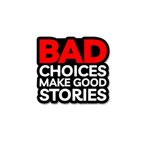 Bad Choices Make Good Stories  Sticker