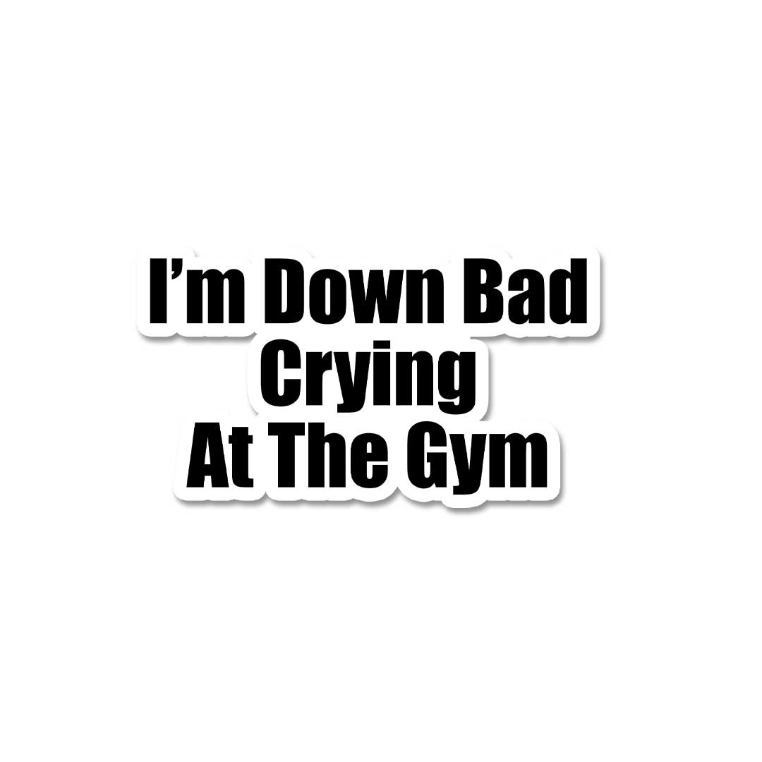 Im' Down Bad Crying At The Gym  Sticker