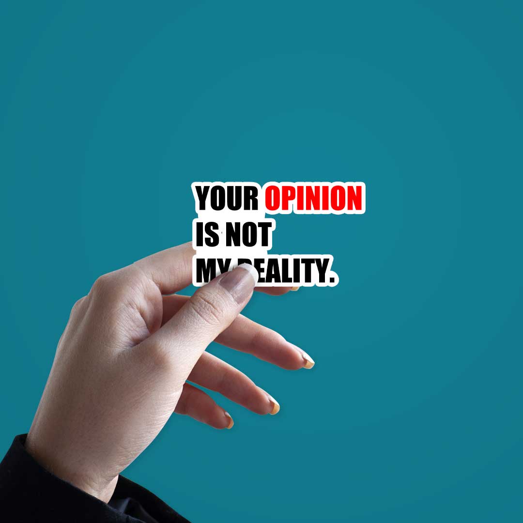 Your Opinion Is Not My Reality Sticker