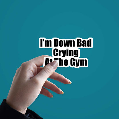 Im' Down Bad Crying At The Gym  Sticker