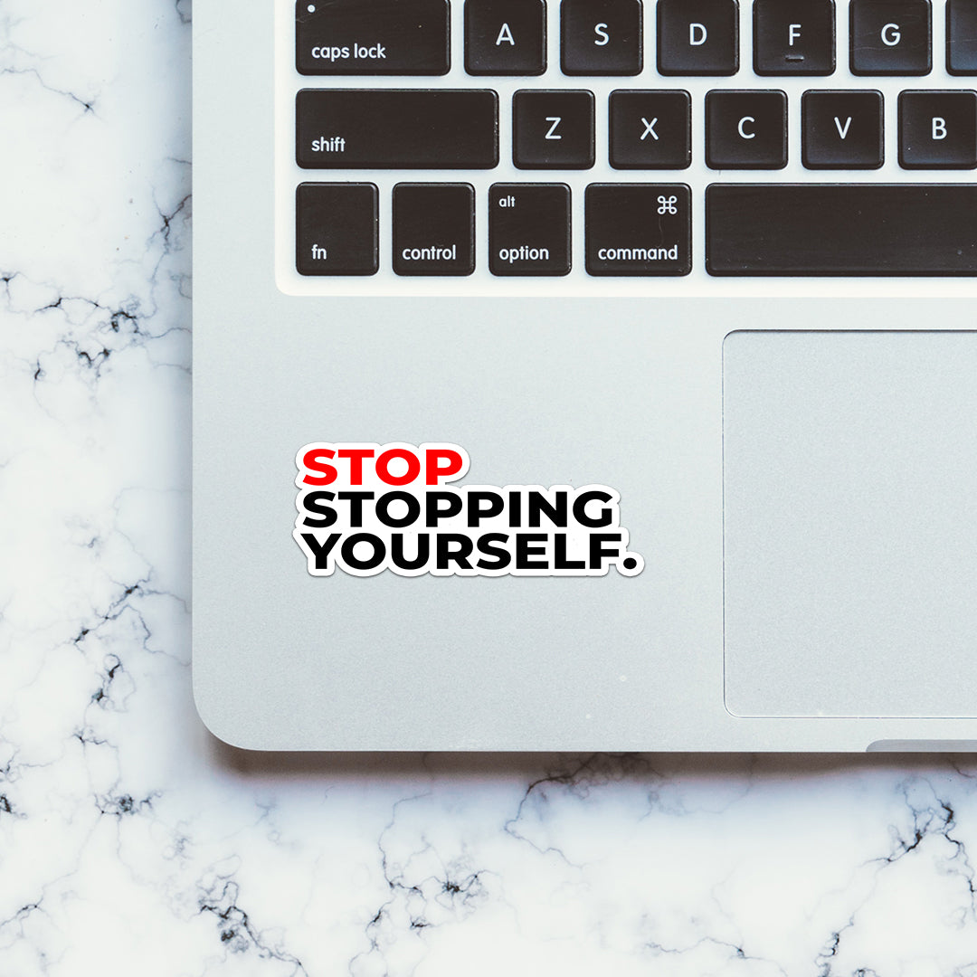 Stop stopping yourself Sticker