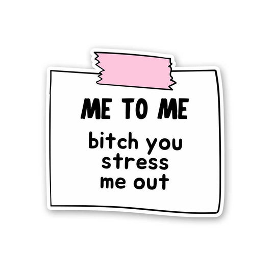 Me To Me Bitch You Stress Me Out Sticker