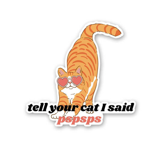 Tell Your Cat I Said Pspsps Sticker