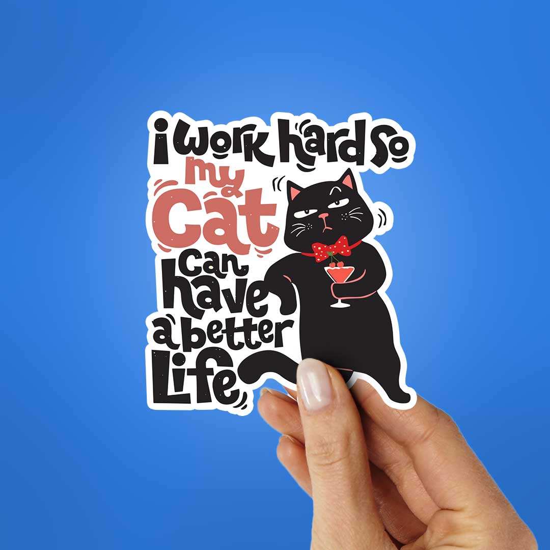 I Work Hard So My Cat Can Have A Better Life Sticker