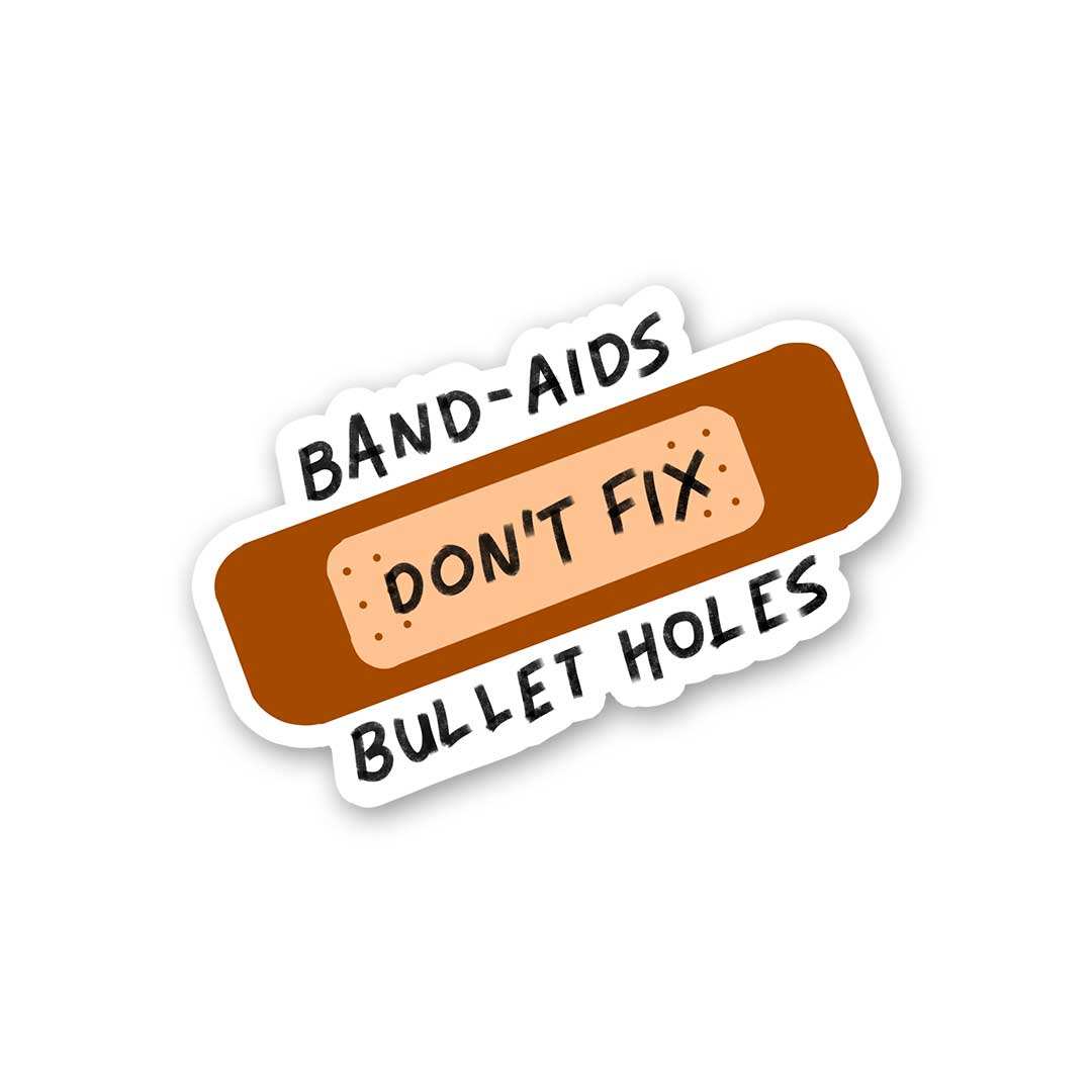 Band Aids Don't Fix Bullet Holes Sticker