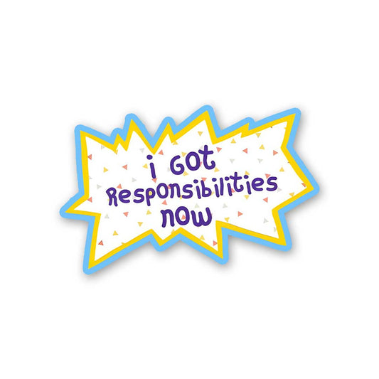 I Got Responsibilities Now Sticker