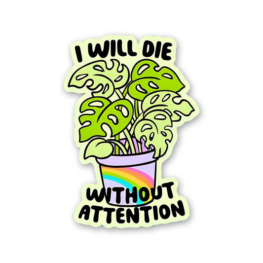 I Will Die Without Attention Sticker