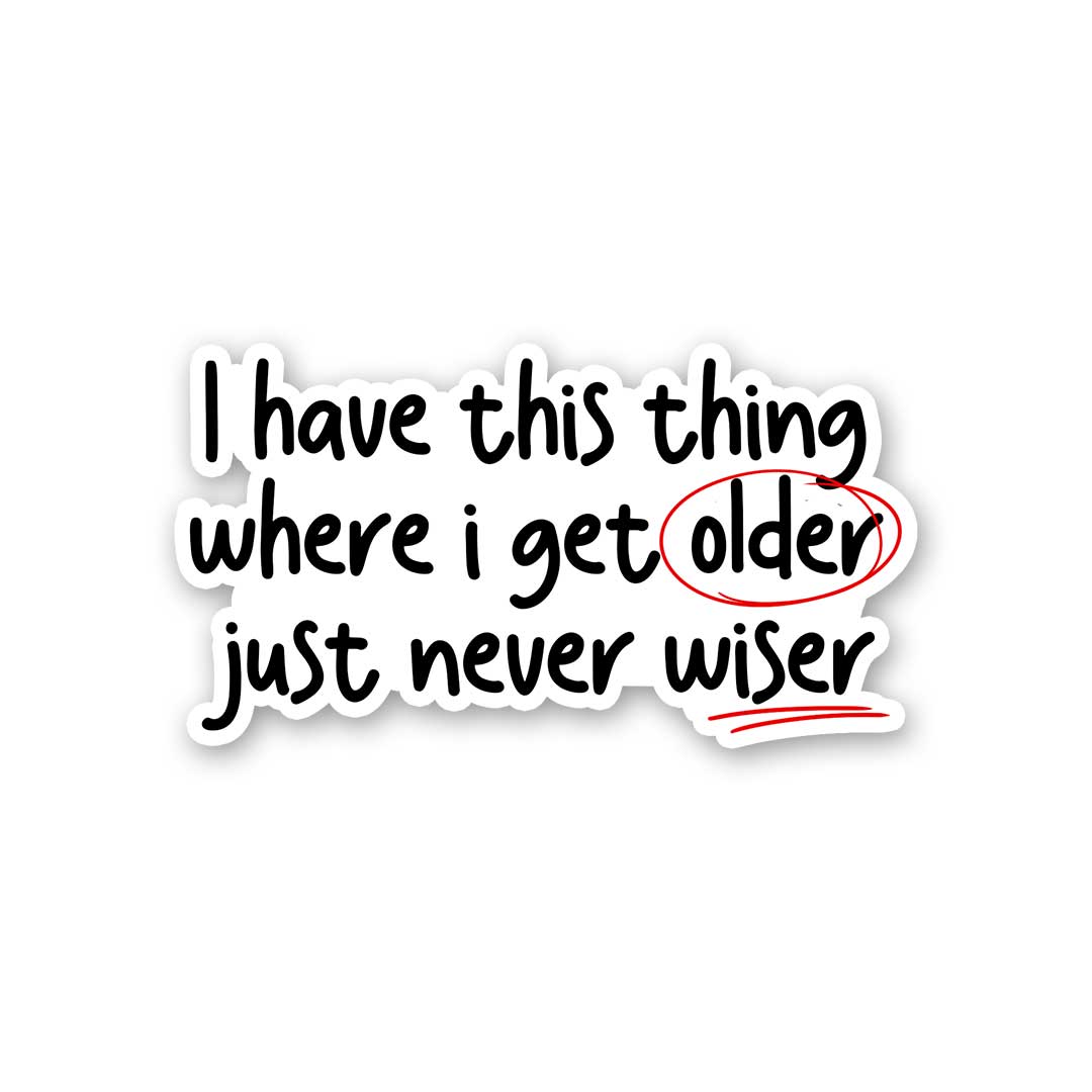 I Have This Thing Where I Get Older Sticker