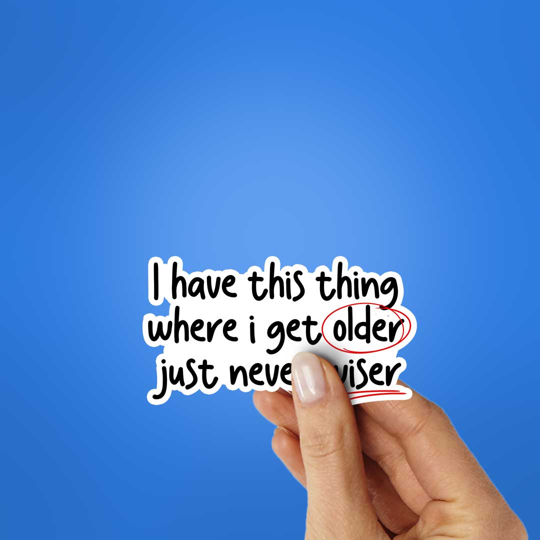 I Have This Thing Where I Get Older Sticker